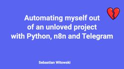 Automating myself out of an unloved project with Python, n8n and Telegram